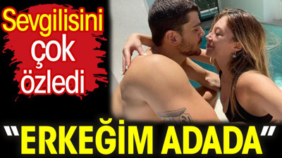 Mehmet Ali Erbil'in kızı Yasmin Erbil sevgilisi Yiğit Poyraz'ı çok özledi! 'Erkeğim adada'