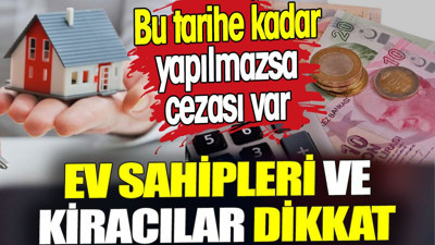 Ev sahipleri ve kiracılar dikkat. Bu tarihe kadar yapılmazsa cezası var