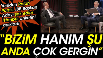 Yeniden Refah Partisi, İBB Başkan Adayı şok edici İstanbul anketini açıkladı: "Bizim hanım şu anda çok gergin"