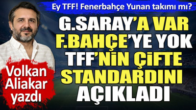 Galatasaray'a var Fenerbahçe'ye yok. Eyy TFF Fenerbahçe Yunan takımı mı? Volkan Aliakar yazdı