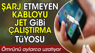 Şarj etmeyen kabloyu jet gibi çalıştırma tüyosu. Ömrünü aylarca uzatıyor