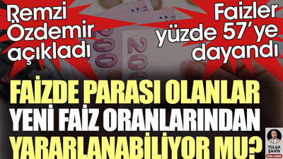 Yüzde 57’ye ulaşan faizlerden mevduatta parası olanlar yararlanabiliyor mu?