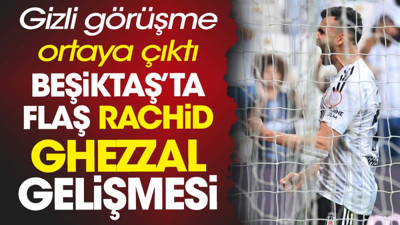 Beşiktaş'ta gizli görüşme ortaya çıktı. Flaş Ghezzal gelişmesi