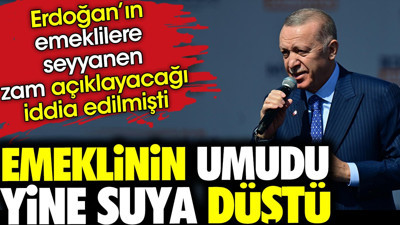 Emeklinin umudu yine suya düştü. Erdoğan'ın emeklilere seyyanen zam açıklayacağı iddia edilmişti