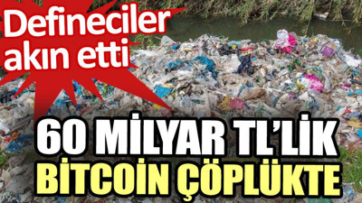 60 milyar TL’lik Bitcoin çöplükte. Defineciler akın etti