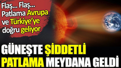 Son dakika... Güneşte şiddetli patlama meydana geldi. Patlama Avrupa ve Türkiye'ye doğru geliyor