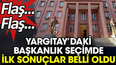 Flaş… Flaş… Yargıtay’daki başkanlık seçimde ilk sonuçlar belli oldu