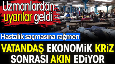 Hastalık saçmasına rağmen vatandaş ekonomik kriz sonrası akın ediyor. Uzmanlardan uyarılar geldi