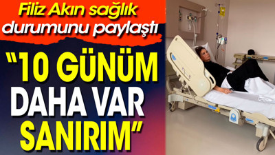 Filiz akın sağlık durumunu paylaştı: '10 günüm daha var sanırım'