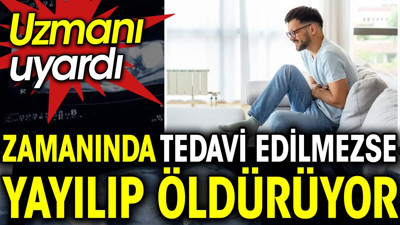 Uzmanı uyardı. Zamanında tedavi edilmezse yayılıp öldürüyor