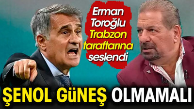 Erman Toroğlu Şenol Güneş'in adının silinmesini istedi