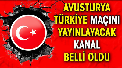 Avusturya Türkiye maçını yayınlayacak kanal belli oldu