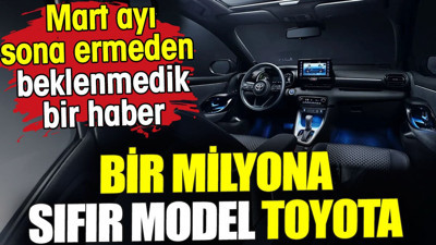 Bir milyona sıfır model Toyota. Mart ayı sona ermeden beklenmedik bir haber