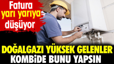 Doğalgazı yüksek gelenler kombide bunu yapsın. Fatura yarı yarıya düşüyor