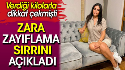 Verdiği kilolarla dikkat çekmişti. Zara zayıflama sırrını açıkladı