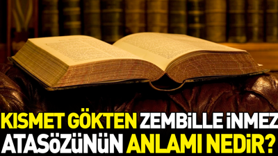 Kısmet gökten zembille inmez atasözünün anlamı nedir?