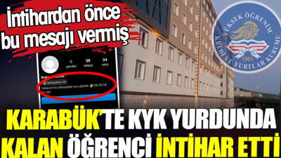 Karabük’te KYK yurdunda kalan öğrenci intihar etti. İntihardan önce bu mesajı vermiş