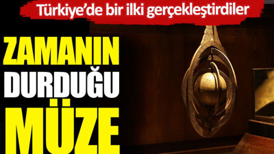 Zamanın durduğu müze. Türkiye’de bir ilki gerçekleştirdiler