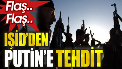 Flaş.. Flaş.. IŞİD’den Putin'e tehdit