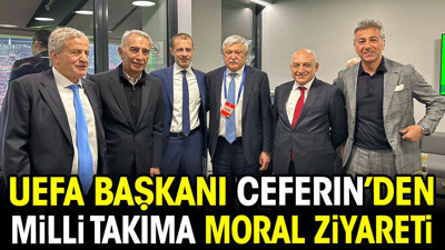 UEFA Başkanı Ceferin'den milli takıma moral ziyareti