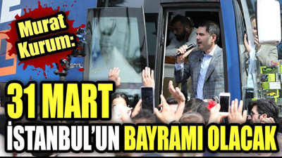 Murat Kurum: 31 Mart İstanbul'un bayramı olacak