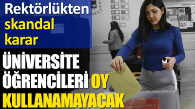 Üniversite öğrencileri oy kullanamayacak. Rektörlükten skandal karar