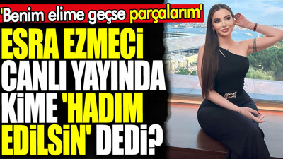 Esra Ezmeci canlı yayında kime 'Hadım edilsin' dedi? 'Benim elime geçse parçalarım'