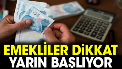 Emekliler dikkat yarın başlıyor