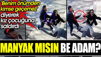 Manyak mısın be adam? ‘Benim önümden kimse geçemez’ diyerek kız çocuğuna saldırdı