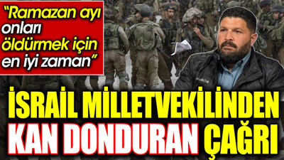 ‘Ramazan ayı onları öldürmek için en iyi zaman’ İsrail Milletvekilinden kan donduran çağrı