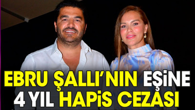 Ebru Şallı’nın eşine 4 yıl hesap cezası