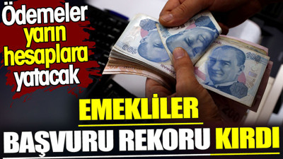 Emekliler başvuru rekoru kırdı. Ödemeler yarın hesaplara yatacak