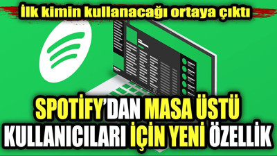 Spotify'dan masaüstü kullanıcıları için yeni özellik. İlk kimin kullanacağı ortaya çıktı