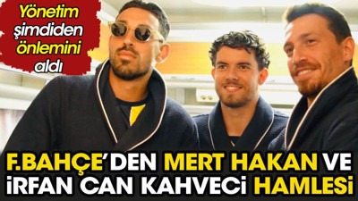 Fenerbahçe'den Mert Hakan ve İrfan Can hamlesi. Yönetim şimdiden önlemini aldı