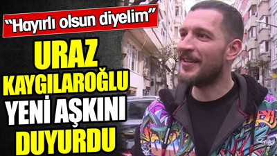 Uraz Kaygılaroğlu yeni aşkını duyurdu! 'Hayırlı olsun' dedi