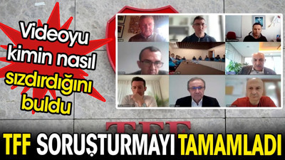 TFF soruşturmayı tamamladı. Videoyu kimin nasıl sızdırdığını buldu
