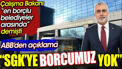ABB’den açıklama: SGK’ye borcumuz yok. Çalışma Bakanı 'en borçlu belediyeler arasında' demişti