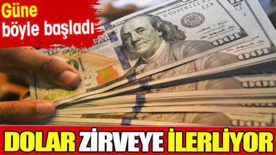 Dolar zirveye ilerliyor. Güne böyle başladı
