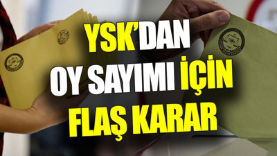 YSK’dan oy sayımı için flaş karar
