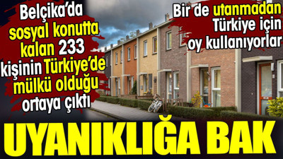 Belçika’da sosyal konutta kalan 233 kişinin Türkiye’de mülkü olduğu ortaya çıktı. Uyanıklığa bak