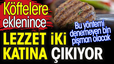 Köftelere eklenince lezzet iki katına çıkıyor