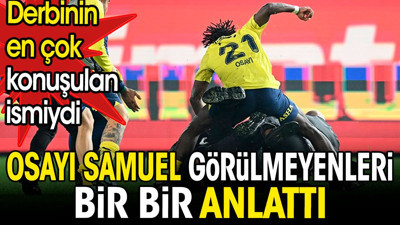 Derbinin en çok konuşulan ismiydi. Osayi Samuel görülmeyenleri bir bir anlattı