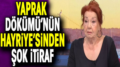 Yaprak Dökümü’nün Hayriye’sinden şok itiraf