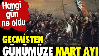 Geçmişten günümüze mart ayı. Hangi gün ne oldu?