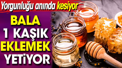 Bala 1 kaşık eklemek yetiyor. Yorgunluğu anında kesiyor