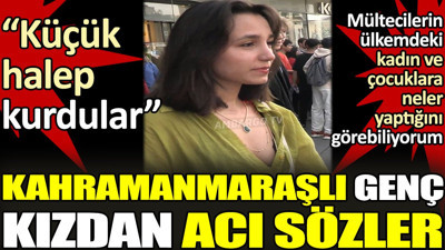 Kahramanmaraşlı genç kızdan acı sözler. 'Mültecilerin ülkemdeki kadın ve çocuklara neler yaptığını görebiliyorum'