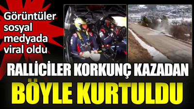 Ralliciler korkunç kazadan böyle kurtuldu