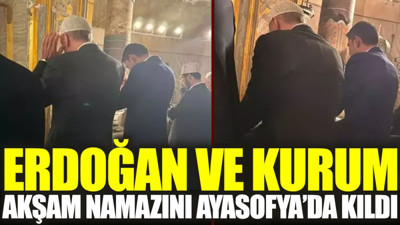 Erdoğan ve Kurum akşam namazını Ayasofya'da kıldı
