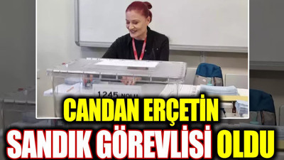 Candan Erçetin sandık görevlisi oldu