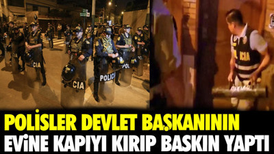 Polisler Devlet Başkanının evine kapıyı kırıp baskın yaptı